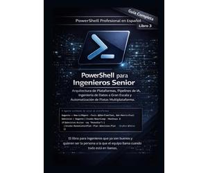 PowerShell para Ingenieros Senior: Arquitectura de Plataformas, Pipelines de IA, Ingeniería de Datos a Gran Escala y Automatización de Flotas Multiplataforma (PowerShell Profesional en Español)