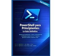 PowerShell para Principiantes: La Guía Definitiva: Domina los fundamentos, scripts y automatización de Windows desde cero con 11 capítulos, ejercicios ... reales (PowerShell Profesional en Español)