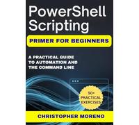 PowerShell Scripting Primer for Beginners: A Practical Guide to Automation and the Command Line