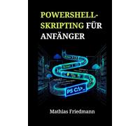 PowerShell-Skripting für Anfänger: Windows-Administration und Aufgabenautomatisierung meistern