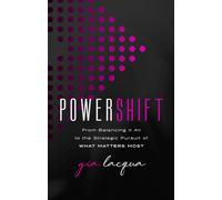 PowerShift : From Balancing It All to the Strategic Pursuit of What Matters Most