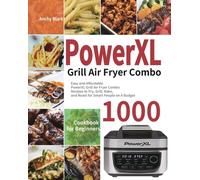 PowerXL Grill Air Fryer Combo Cookbook for Beginners : 1000-Day Easy and Affordable PowerXL Grill Air Fryer Combo Recipes to Fry, Grill, Bake, and Roast for Smart People on A Budget