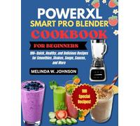 PowerXL Smart Pro Blender Cookbook: 100+ Quick, Healthy, and Delicious Recipes for Smoothies, Shakes, Soups, Sauces, and More