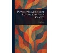 Powhatan; A Metrical Romance, in Seven Cantos