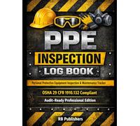 PPE INSPECTION LOG BOOK Personal Protective Equipment Inspection & Maintenance Tracker: OSHA 29 CFR 1910.132 Compliant | Audit-Ready Professional Edition - 200 entries