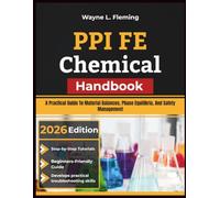 PPI FE Chemical Handbook: A Practical Guide To Material Balances, Phase Equilibria, And Safety Management