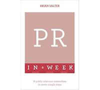 PR In A Week: A Public Relations Masterclass In Seven Simple Steps