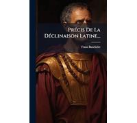 PrÃ(c)cis De La DÃ(c)clinaison Latine...