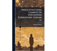 PrÃ(c)cis D'un Cours Complet De Philosophie ÉlÃ(c)mentaire, Volume 1...