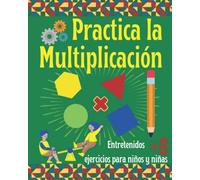 Practica la Multiplicación. Entretenidos ejercicios para niños y niñas 8+: Libro de Matemáticas infantil con prácticos ejercicios de multiplicación.