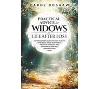 Practical Advice to Widows for Life After Loss: Compassionate Guide to Help Survive Loneliness, Ease Heartbreak, Navigate Finances, and Experience ... Who Are Grieving and for Those Who Love Them)