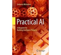 Practical AI: A Blueprint for Building Intelligent Products