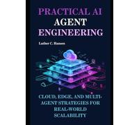 Practical AI Agent Engineering: Cloud, Edge, and Multi-Agent Strategies for Real-World Scalability: 3 (Intelligent Systems Engineering)