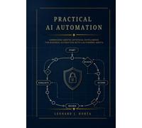 PRACTICAL AI AUTOMATION: Harnessing Agentic Artificial Intelligence for Business Automation with LLM-Powered Agents