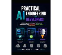 Practical AI Engineering for Developers: Design and Deploy Machine Learning-Powered Applications Using Angular 22, Spring Boot 4, TensorFlow, APIs, and Modern Software Architecture