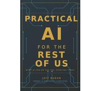 Practical AI for the Rest of Us: What AI Can Do for You, Starting Today