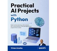Practical AI Projects with Python: Build machine learning, data analysis, NLP, neural network, and web deployment projects from scratch
