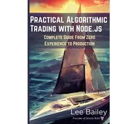 Practical Algorithmic Trading with Node.js: Complete Guide from Zero Experience to Production (Pragmatic Algorithmic Trading)