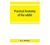 Practical anatomy of the rabbit; an elementary laboratory textbook in mammalian anatomy