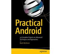Practical Android: 14 Complete Projects on Advanced Techniques and Approaches