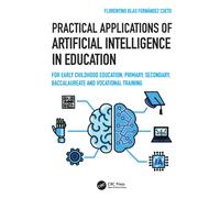 Practical Applications of Artificial Intelligence in Education : For Early Childhood Education, Primary, Secondary, Baccalaureate and Vocational Training