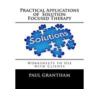 Practical Applications of Solution Focused Therapy: Worksheets to Use with Clients