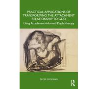 Practical Applications of Transforming the Attachment Relationship to God : Using Attachment-Informed Psychotherapy