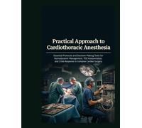 Practical Approach to Cardiothoracic Anesthesia: Essential Protocols and Decision-Making Tools for Hemodynamic Management, TEE Interpretation, and Crisis Response in Complex Cardiac Surgery