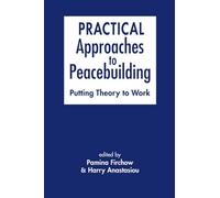Practical Approaches to Peacebuilding: Putting Theory to Work