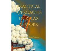 Practical Approaches to Relax at Work: Artful Methods to Enhance Workplace Calmness