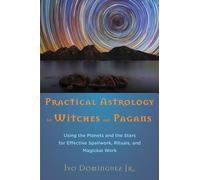 Practical Astrology For Witches And Pagans: Using the Planets and the Stars for Effective Spellwork, Rituals, and Magickal Work