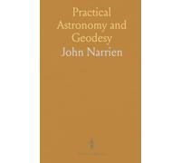 Practical Astronomy and Geodesy: Field methods, spherical projections, and computations for travels and surveying