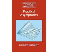 Practical Asymptotics (Cambridge Texts in Applied Mathematics, Series Number 64)