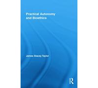Practical Autonomy and Bioethics: 6 (Routledge Annals of Bioethics)