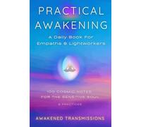 Practical Awakening: A Daily Book For Empaths & Lightworkers - 100 Cosmic Notes For The Sensitive Soul