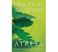 Practical Ayurveda: Secrets for Physical, Sexual and Spiritual Health - Foreward by David Frawley by Atreya (2006-01-01)