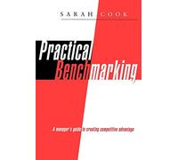 Practical Benchmarking: A Manager's Guide To Creating Competitive Advantage
