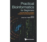 Practical Bioinformatics For Beginners: From Raw Sequence Analysis To Machine Learning Applications