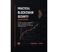 PRACTICAL BLOCKCHAIN SECURITY FOR DEVELOPERS: A Code-First Guide to Finding Smart Contract Vulnerabilities, Fuzz Testing with Foundry, and Securing Web3 Applications