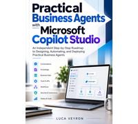 Practical Business Agents with Microsoft Copilot Studio: An Independent Step-by-Step Roadmap to Designing, Automating, and Deploying Practical Business Agents