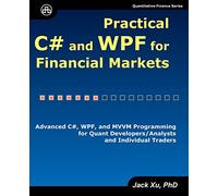 Practical C# and WPF for Financial Markets: Advanced C#, WPF, and MVVM Programming for Quant Developers/Analysts and Individual Traders