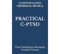 Practical C-PTSD: Clear Thinking for Managing Complex Trauma