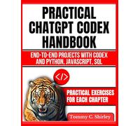 Practical Chatgpt Codex Handbook: End-to-End Projects with Codex and Python, JavaScript, SQL