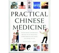 Practical Chinese Medicine: Understanding the Principles and Practice of Traditional Chinese Medicine and Making Them Work for You