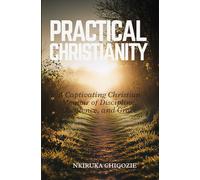 PRACTICAL CHRISTIANITY: A Captivating Christian Memoir of Discipline, Obedience, and Grace