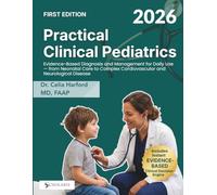 PRACTICAL CLINICAL PEDIATRICS 2026: Evidence-Based Diagnosis and Management for Daily Use - from Neonatal Care to Complex Cardiovascular and Neurological Disease