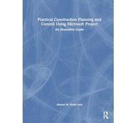 Practical Construction Planning and Control Using Microsoft Project: An Illustrative Guide