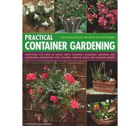 Practical Container Gardening : 150 planting ideas in 140 step-by-step photographs: Everything you need to know about planning, designing, growing and maintaining inspirational pots, planters, window