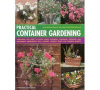 Practical Container Gardening: 150 Planting Ideas in 1400 Step-by-Step Photographs: Everything You Need to Know About Planning, Designing, Growing and ... Planters, Window Boxes and Hanging Baskets