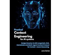 Practical Context Engineering for AI systems: Design Smarter AI with Langchain, RAG, LlamaIndex and Multi-Agent Context Protocol for Context-Aware Reasoning